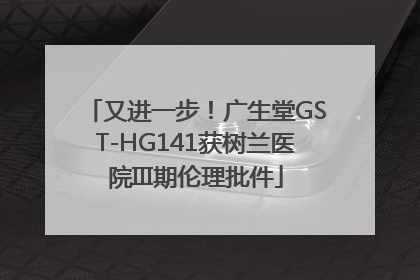 又进一步！广生堂GST-HG141获树兰医院III期伦理批件