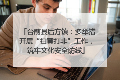台前县后方镇：多举措开展“扫黄打非”工作，筑牢文化安全防线