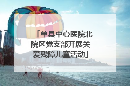 单县中心医院北院区党支部开展关爱残障儿童活动