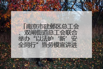 南京市建邺区总工会、双闸街道总工会联合举办“以法护‘新’安全同行”暨劳模宣讲进工地服务活动