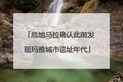 危地马拉确认此前发现玛雅城市遗址年代