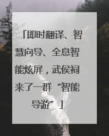 即时翻译、智慧向导、全息智能炫屏，武侯祠来了一群“智能导游”