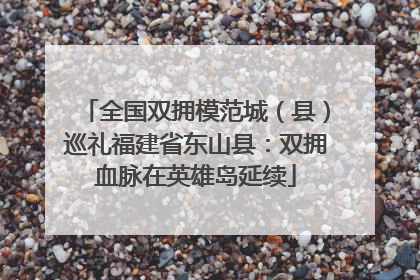 全国双拥模范城（县）巡礼福建省东山县：双拥血脉在英雄岛延续