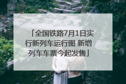 全国铁路7月1日实行新列车运行图 新增列车车票今起发售