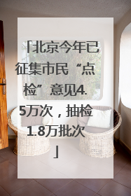 北京今年已征集市民“点检”意见4.5万次，抽检1.8万批次
