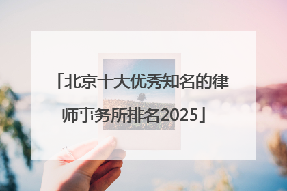 北京十大优秀知名的律师事务所排名2025