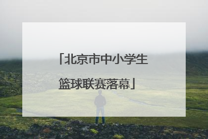 北京市中小学生篮球联赛落幕