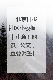 北京日报社区小板报｜注意！地铁+公交，重要调整