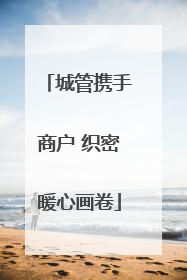 城管携手商户 织密暖心画卷