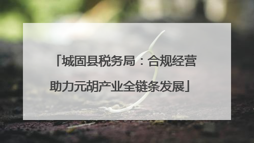 城固县税务局：合规经营助力元胡产业全链条发展