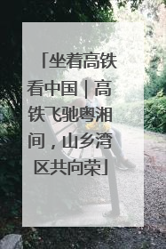 坐着高铁看中国｜高铁飞驰粤湘间，山乡湾区共向荣