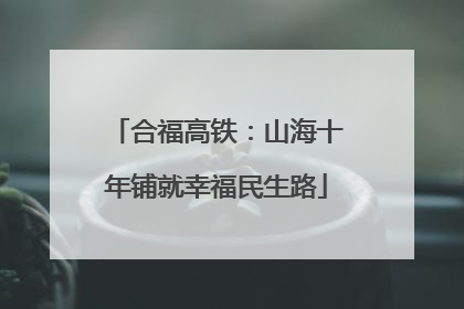 合福高铁：山海十年铺就幸福民生路