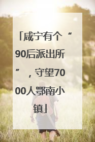 咸宁有个“90后派出所”，守望7000人鄂南小镇