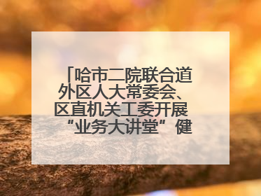 哈市二院联合道外区人大常委会、区直机关工委开展“业务大讲堂”健康知识培训暨大型义诊活动