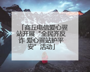 商丘电信爱心翼站开展“全民齐反诈 爱心翼站护平安”活动