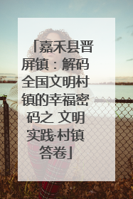 嘉禾县晋屏镇：解码全国文明村镇的幸福密码之 文明实践·村镇答卷