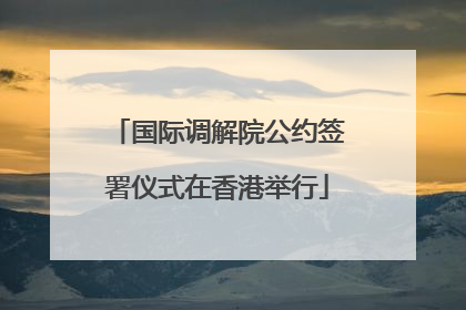 国际调解院公约签署仪式在香港举行