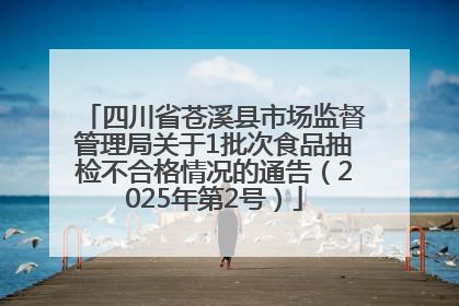 四川省苍溪县市场监督管理局关于1批次食品抽检不合格情况的通告（2025年第2号）