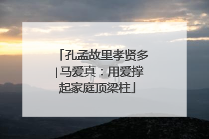 孔孟故里孝贤多∣马爱真：用爱撑起家庭顶梁柱