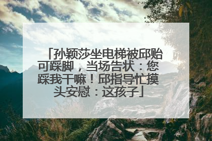 孙颖莎坐电梯被邱贻可踩脚，当场告状：您踩我干嘛！邱指导忙摸头安慰：这孩子