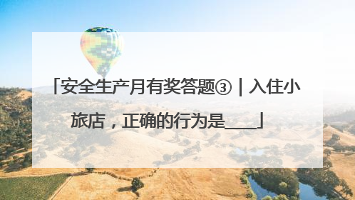 安全生产月有奖答题③｜入住小旅店，正确的行为是____