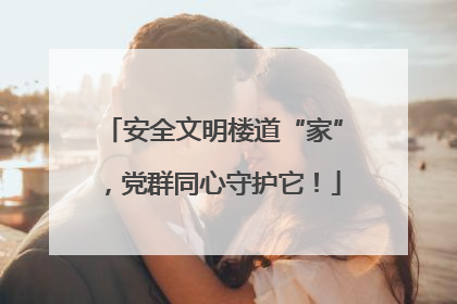 安全文明楼道“家”，党群同心守护它！