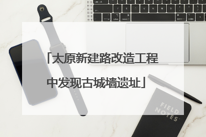 太原新建路改造工程中发现古城墙遗址