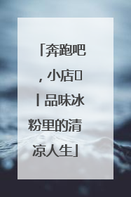 奔跑吧，小店㊴丨品味冰粉里的清凉人生