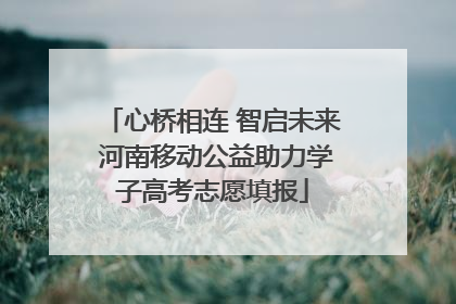 心桥相连 智启未来 河南移动公益助力学子高考志愿填报