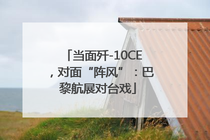 当面歼-10CE，对面“阵风”：巴黎航展对台戏