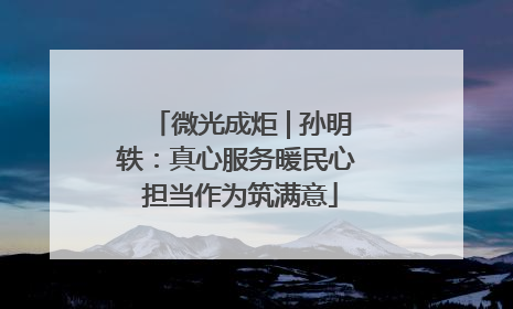 微光成炬 | 孙明轶：真心服务暖民心 担当作为筑满意