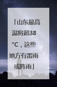 山东最高温将超38°C，这些地方有雷雨或阵雨