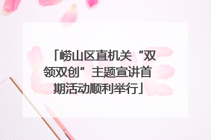 崂山区直机关“双领双创”主题宣讲首期活动顺利举行
