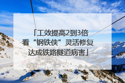 工效提高2到3倍 看“钢铁侠”灵活修复达成铁路隧道病害