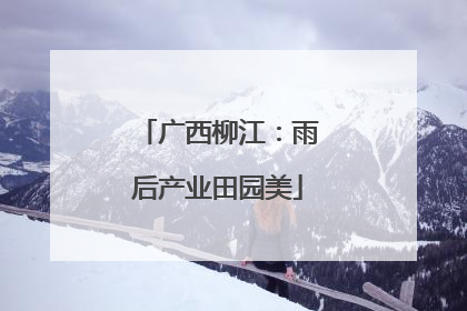 广西柳江：雨后产业田园美