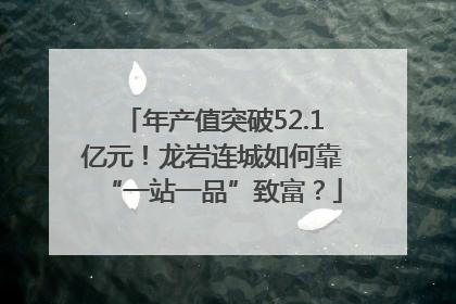 年产值突破52.1亿元！龙岩连城如何靠“一站一品”致富？
