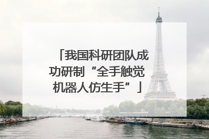 我国科研团队成功研制“全手触觉机器人仿生手”