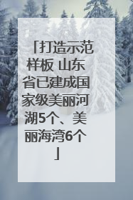 打造示范样板 山东省已建成国家级美丽河湖5个、美丽海湾6个