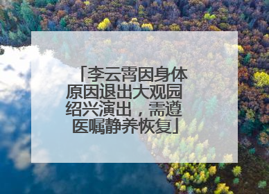 李云霄因身体原因退出大观园绍兴演出，需遵医嘱静养恢复