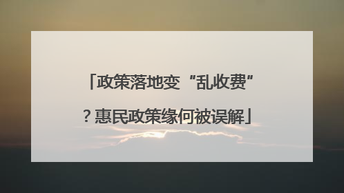 政策落地变“乱收费”？惠民政策缘何被误解