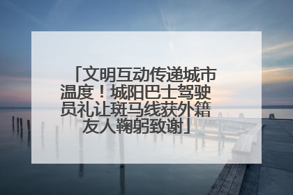 文明互动传递城市温度！城阳巴士驾驶员礼让斑马线获外籍友人鞠躬致谢