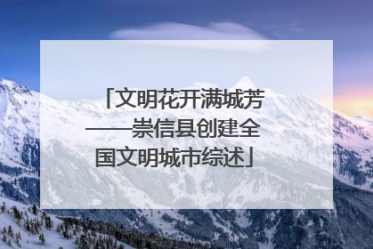 文明花开满城芳——崇信县创建全国文明城市综述