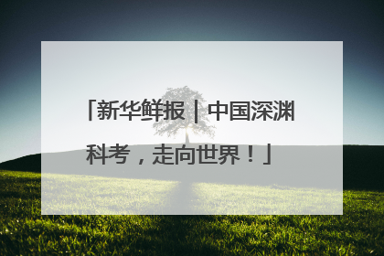新华鲜报｜中国深渊科考，走向世界！