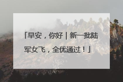 早安，你好｜新一批陆军女飞，全优通过！