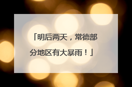 明后两天，常德部分地区有大暴雨！