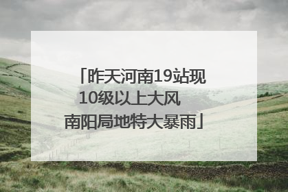 昨天河南19站现10级以上大风  南阳局地特大暴雨