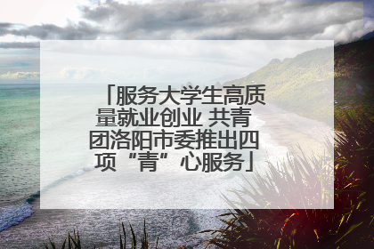 服务大学生高质量就业创业 共青团洛阳市委推出四项“青”心服务