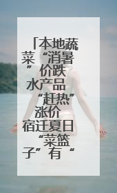 本地蔬菜“消暑”价跌 水产品 “赶热” 涨价 宿迁夏日 “菜篮子”有“温差”