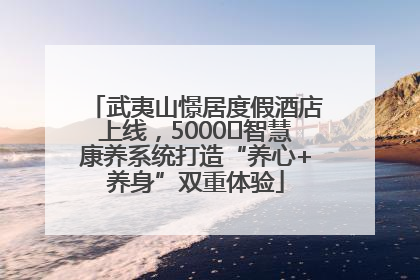 武夷山憬居度假酒店上线，5000㎡智慧康养系统打造“养心+养身”双重体验
