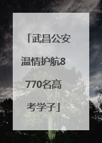 武昌公安温情护航8770名高考学子